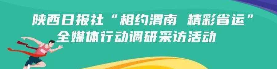 专题丨陕西日报社“相约渭南 精彩省运”全媒体行动调研采访活动